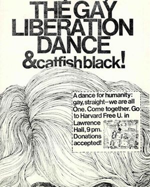 A poster for a Student Homophile League Gay Liberation Dance at Harvard University. sunday 26 april, THE GAY LIBERATION DANCE & catfishblack! "A dance for humanity: gay, start- we are all One. Come together. Go to Harvard Free U. in Lawrence Hall, 9 pm. Donations accepted!"
